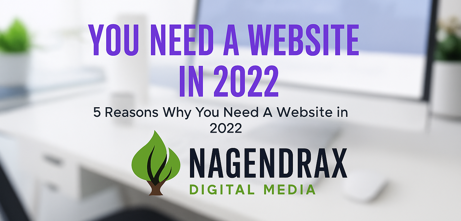 5 Reasons Why You Need A Website In 2022