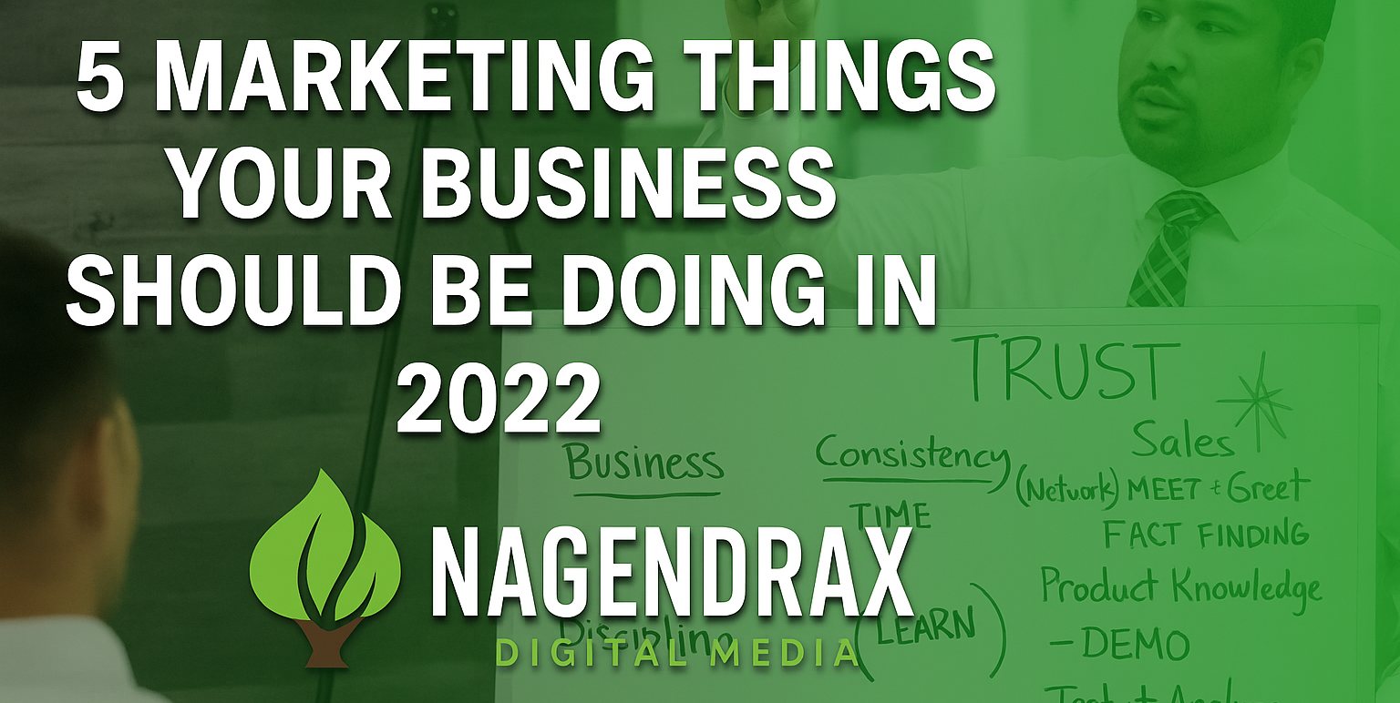 5 Marketing Things Your Business Should Be Doing In 2022